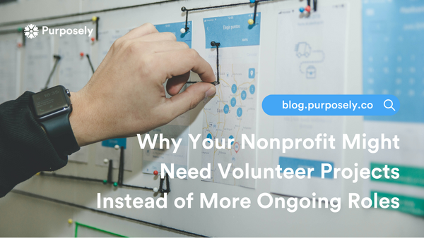 3 Reasons Why Your Nonprofit Needs Volunteer Projects Instead of More Ongoing Roles